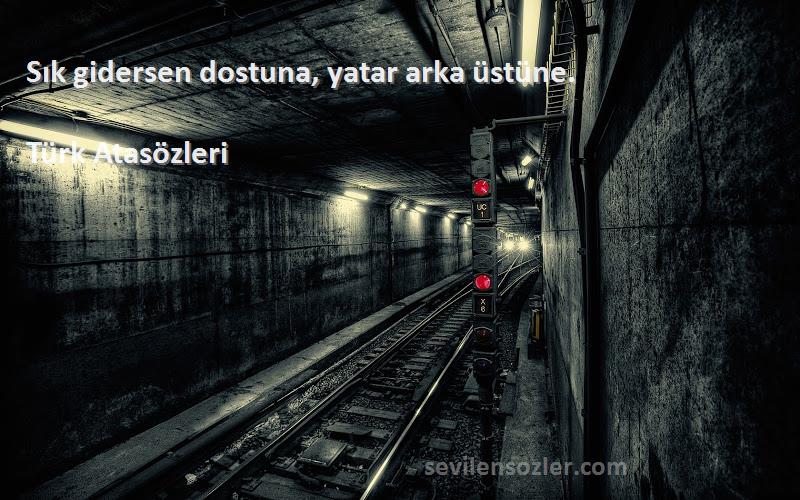 Türk Atasözleri Sözleri 
Sık gidersen dostuna, yatar arka üstüne.