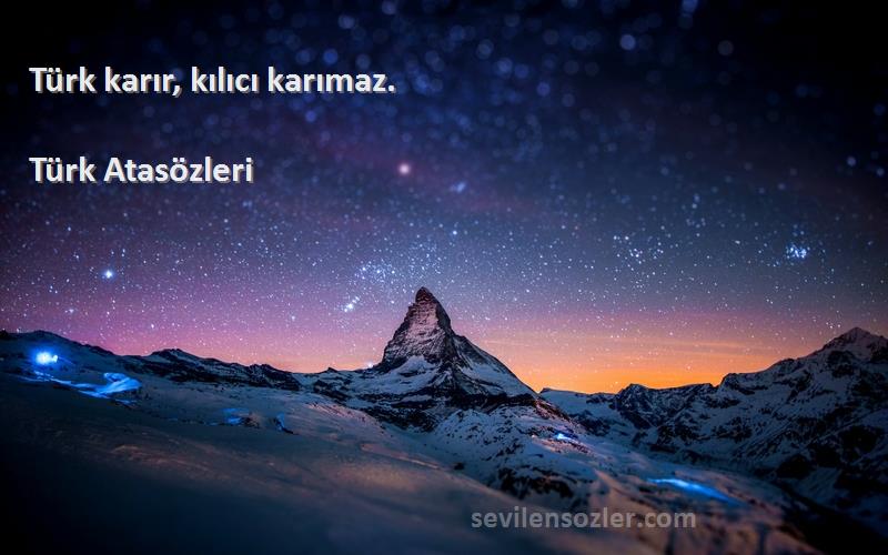 Türk Atasözleri Sözleri 
Türk karır, kılıcı karımaz.