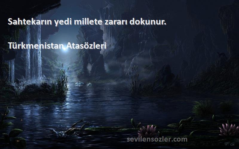 Türkmenistan Atasözleri Sözleri 
Sahtekarın yedi millete zararı dokunur.