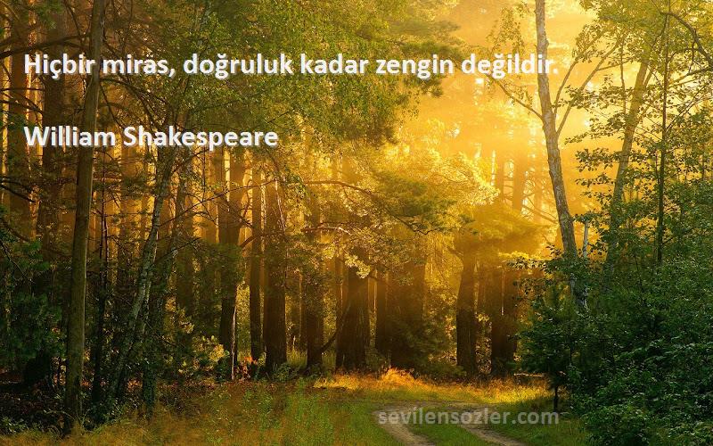 William Shakespeare Sözleri 
Hiçbir miras, doğruluk kadar zengin değildir.