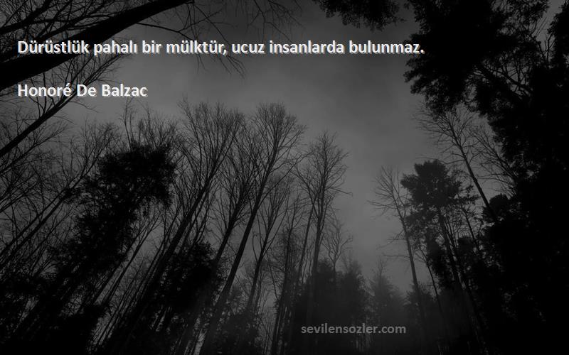 Honoré De Balzac Sözleri 
Dürüstlük pahalı bir mülktür, ucuz insanlarda bulunmaz.