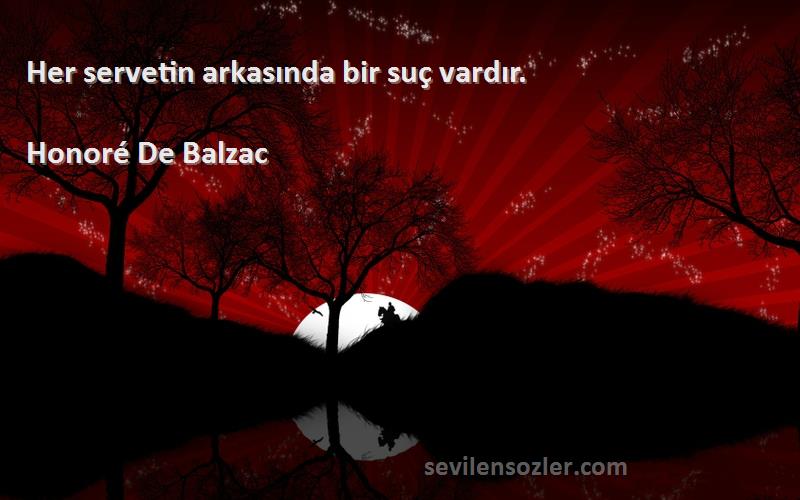 Honoré De Balzac Sözleri 
Her servetin arkasında bir suç vardır.