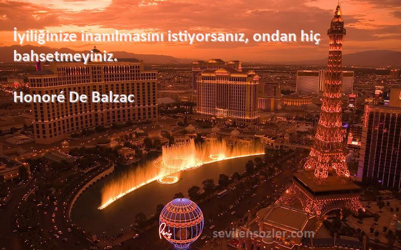 Honoré De Balzac Sözleri 
İyiliğinize inanılmasını istiyorsanız, ondan hiç bahsetmeyiniz.