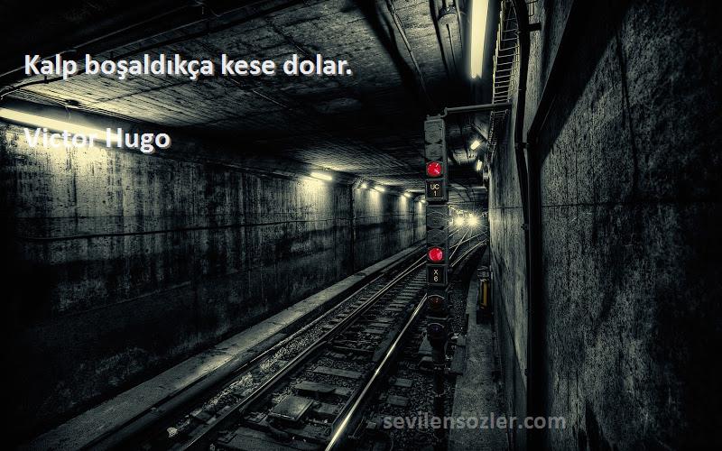 Victor Hugo Sözleri 
Kalp boşaldıkça kese dolar.