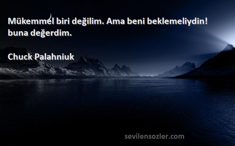 Chuck Palahniuk Sözleri 
Mükemmel biri değilim. Ama beni beklemeliydin! buna değerdim.