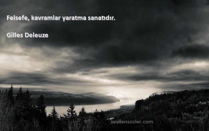 Gilles Deleuze Sözleri 
Felsefe, kavramlar yaratma sanatıdır.