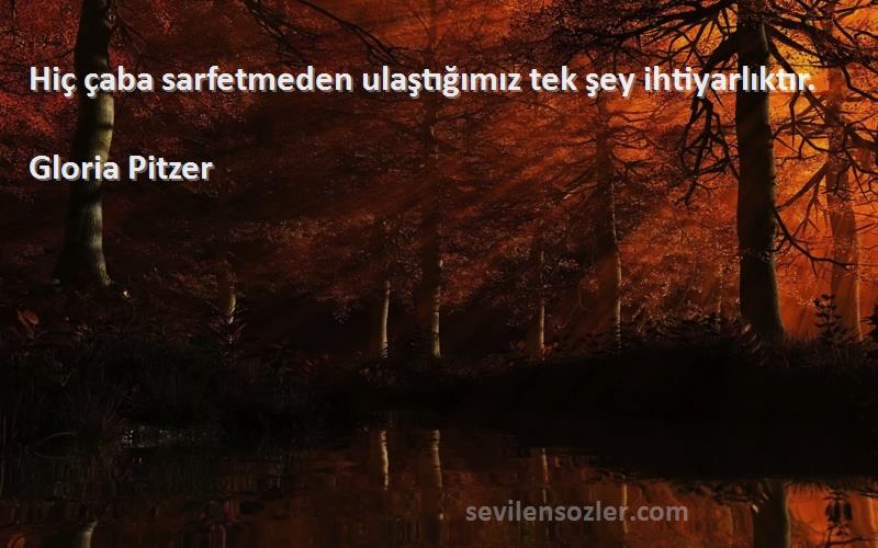 Gloria Pitzer Sözleri 
Hiç çaba sarfetmeden ulaştığımız tek şey ihtiyarlıktır.