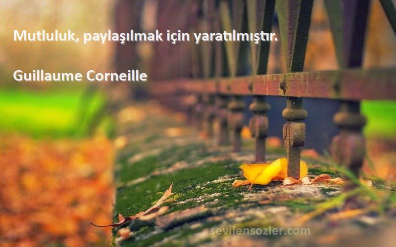 Guillaume Corneille Sözleri 
Mutluluk, paylaşılmak için yaratılmıştır.