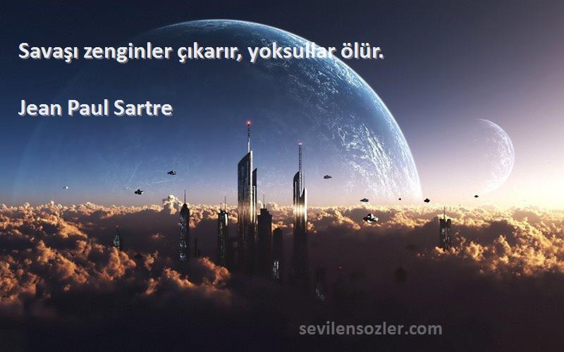 Jean Paul Sartre Sözleri 
Savaşı zenginler çıkarır, yoksullar ölür.