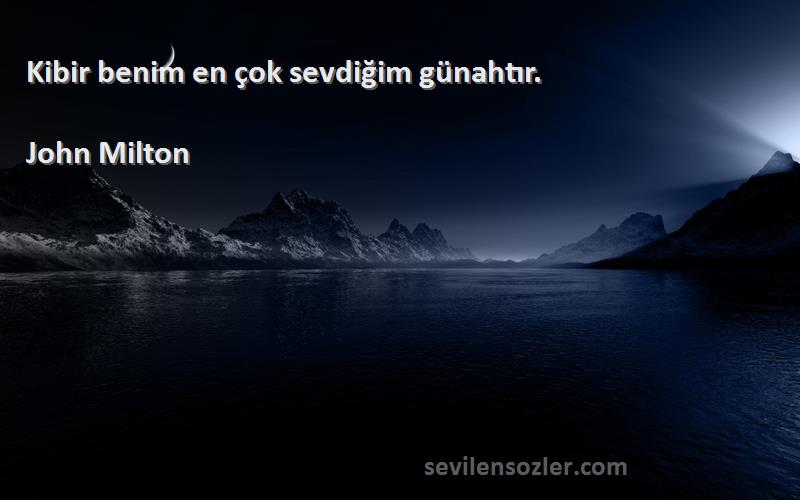 John Milton Sözleri 
Kibir benim en çok sevdiğim günahtır.