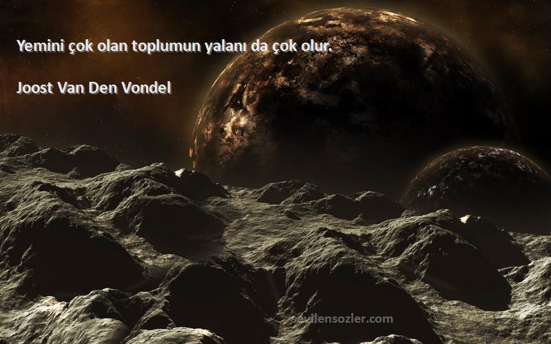 Joost Van Den Vondel Sözleri 
Yemini çok olan toplumun yalanı da çok olur.