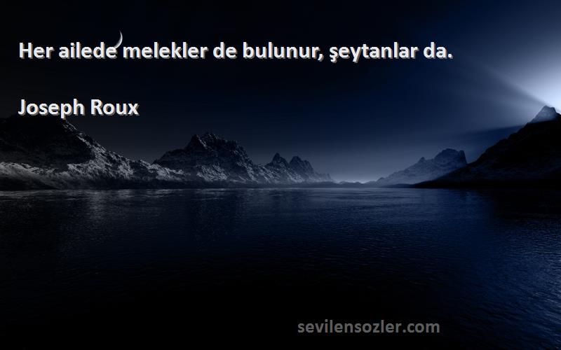 Joseph Roux Sözleri 
Her ailede melekler de bulunur, şeytanlar da.