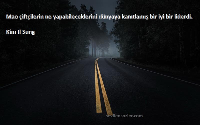 Kim Il Sung Sözleri 
Mao çiftçilerin ne yapabileceklerini dünyaya kanıtlamış bir iyi bir liderdi.