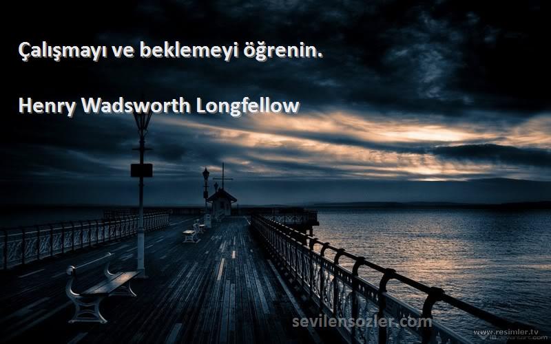 Henry Wadsworth Longfellow Sözleri 
Çalışmayı ve beklemeyi öğrenin.