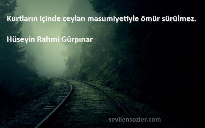 Hüseyin Rahmi Gürpınar Sözleri 
Kurtların içinde ceylan masumiyetiyle ömür sürülmez.