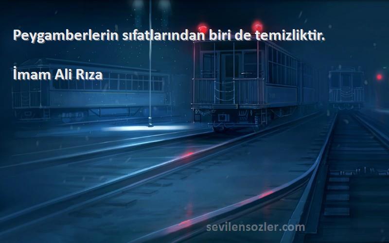 İmam Ali Rıza Sözleri 
Peygamberlerin sıfatlarından biri de temizliktir.