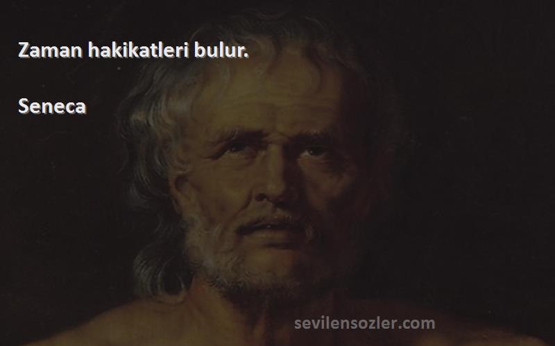 Seneca Sözleri 
Zaman hakikatleri bulur.