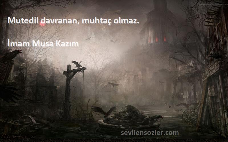 İmam Musa Kazım Sözleri 
Mutedil davranan, muhtaç olmaz.