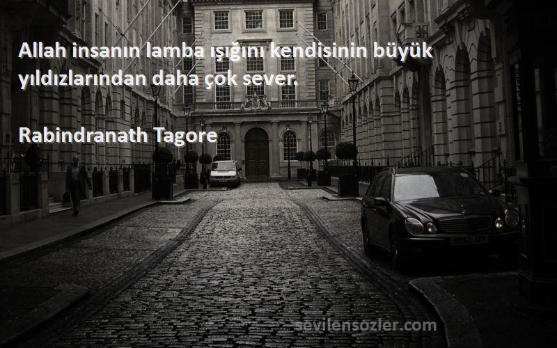 Rabindranath Tagore Sözleri 
Allah insanın lamba ışığını kendisinin büyük yıldızlarından daha çok sever.