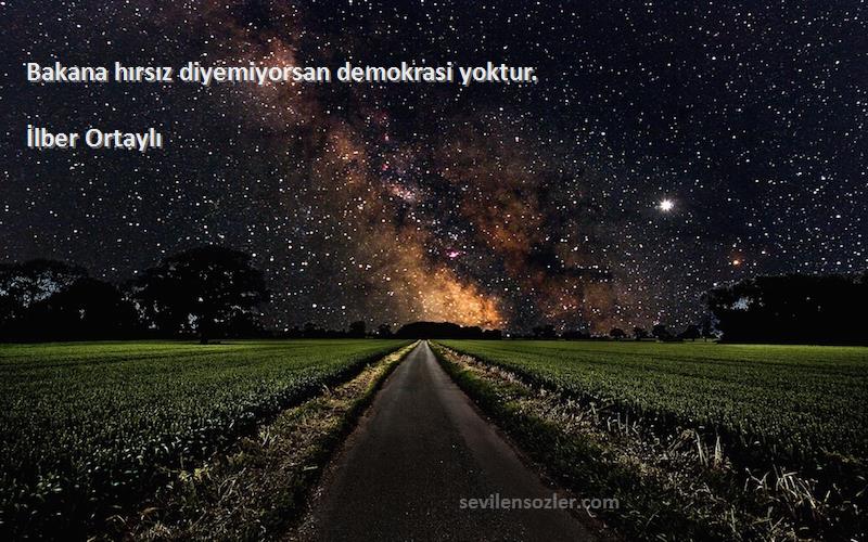 İlber Ortaylı Sözleri 
Bakana hırsız diyemiyorsan demokrasi yoktur.