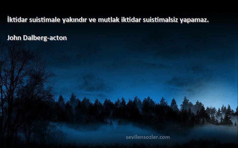 John Dalberg-acton Sözleri 
İktidar suistimale yakındır ve mutlak iktidar suistimalsiz yapamaz.