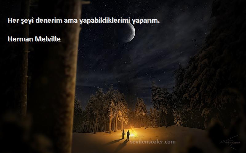 Herman Melville Sözleri 
Her şeyi denerim ama yapabildiklerimi yaparım.