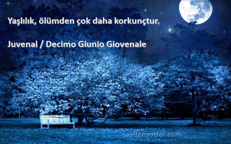 Juvenal / Decimo Giunio Giovenale Sözleri 
Yaşlılık, ölümden çok daha korkunçtur.