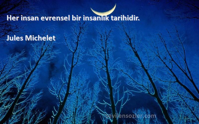 Jules Michelet Sözleri 
Her insan evrensel bir insanlık tarihidir.