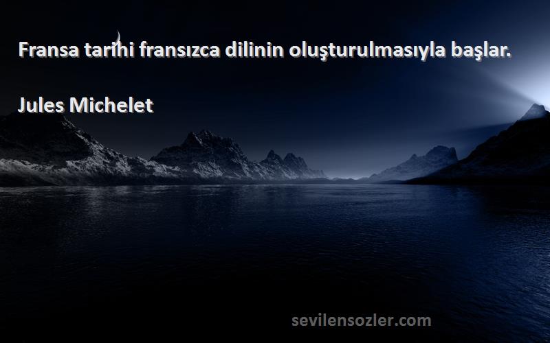 Jules Michelet Sözleri 
Fransa tarihi fransızca dilinin oluşturulmasıyla başlar.