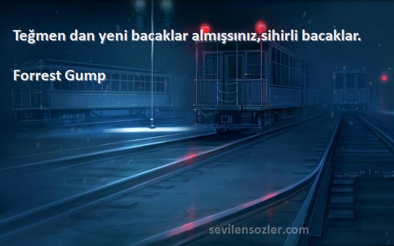 Forrest Gump Sözleri 
Teğmen dan yeni bacaklar almışsınız,sihirli bacaklar.