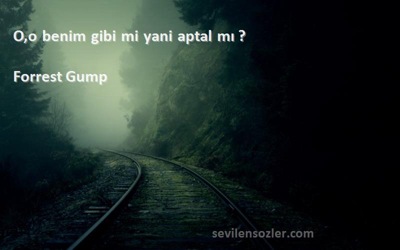 Forrest Gump Sözleri 
O,o benim gibi mi yani aptal mı ?