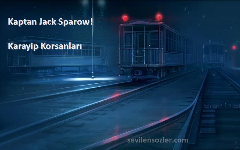 Karayip Korsanları Sözleri 
Kaptan Jack Sparow!