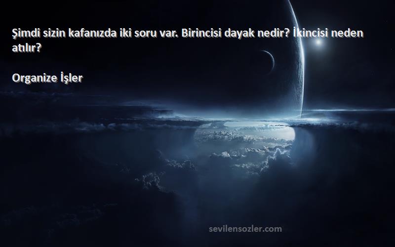 Organize İşler Sözleri 
Şimdi sizin kafanızda iki soru var. Birincisi dayak nedir? İkincisi neden atılır?