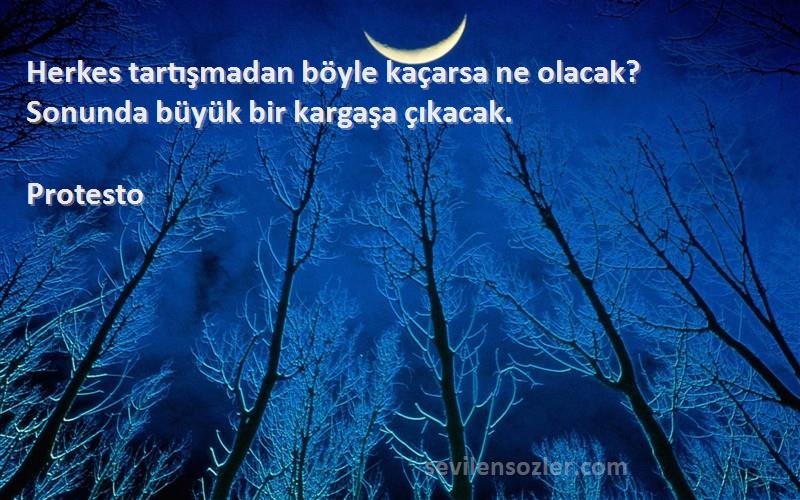 Protesto Sözleri 
Herkes tartışmadan böyle kaçarsa ne olacak? Sonunda büyük bir kargaşa çıkacak.