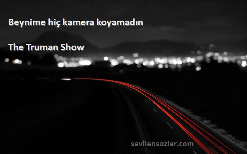 The Truman Show Sözleri 
Beynime hiç kamera koyamadın