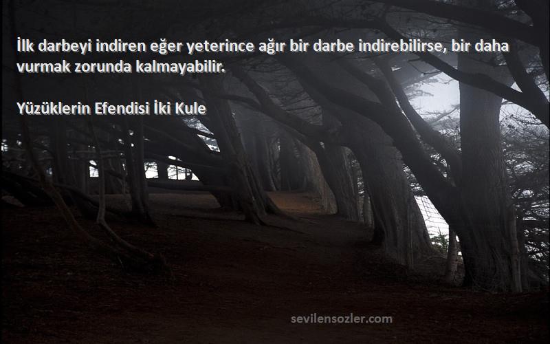 Yüzüklerin Efendisi İki Kule Sözleri 
İlk darbeyi indiren eğer yeterince ağır bir darbe indirebilirse, bir daha vurmak zorunda kalmayabilir.