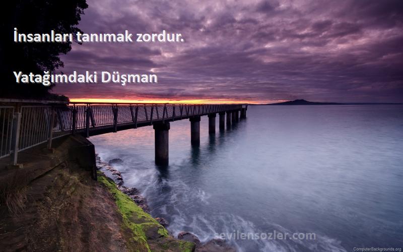 Yatağımdaki Düşman Sözleri 
İnsanları tanımak zordur.