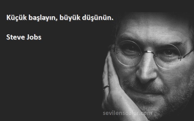 Steve Jobs Sözleri 
Küçük başlayın, büyük düşünün.