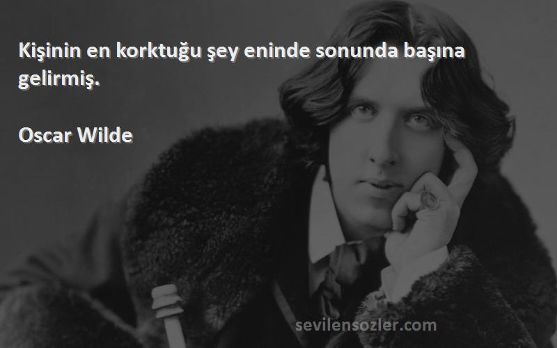 Oscar Wilde Sözleri 
Kişinin en korktuğu şey eninde sonunda başına gelirmiş.