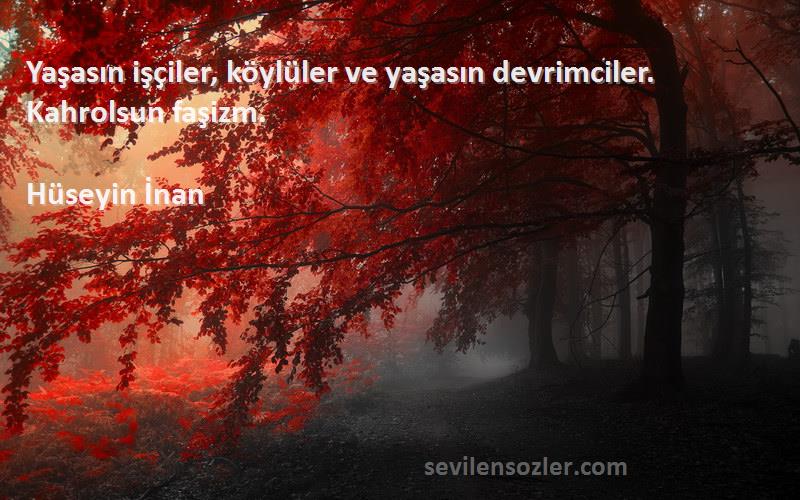 Hüseyin İnan Sözleri 
Yaşasın işçiler, köylüler ve yaşasın devrimciler. Kahrolsun faşizm.