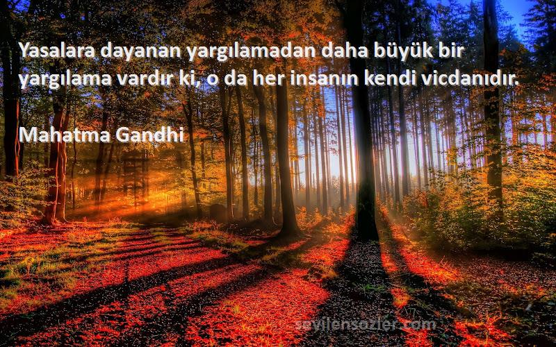 Mahatma Gandhi Sözleri 
Yasalara dayanan yargılamadan daha büyük bir yargılama vardır ki, o da her insanın kendi vicdanıdır.