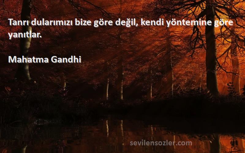 Mahatma Gandhi Sözleri 
Tanrı dularımızı bize göre değil, kendi yöntemine göre yanıtlar.