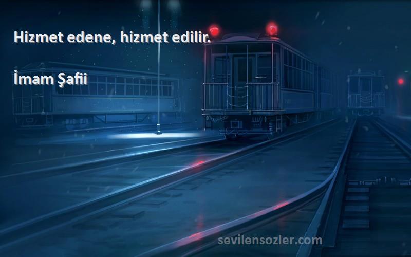 İmam Şafii Sözleri 
Hizmet edene, hizmet edilir.