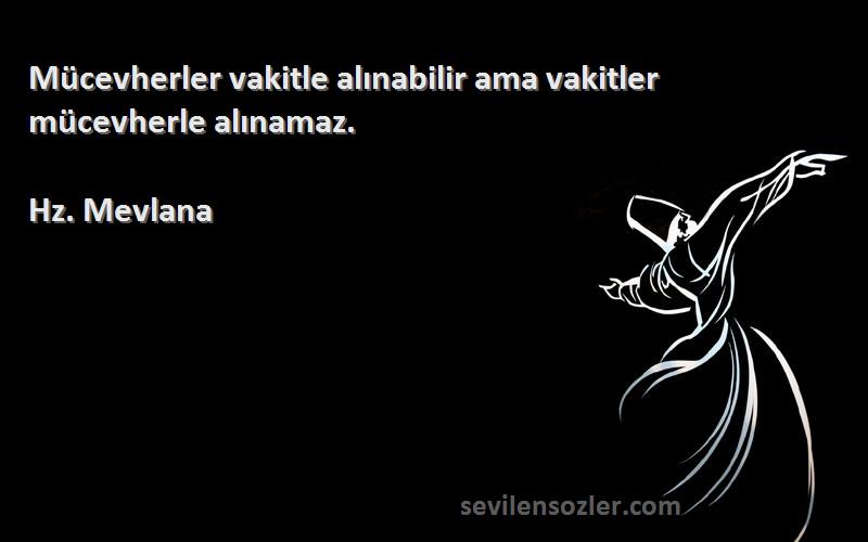 Hz. Mevlana Sözleri 
Mücevherler vakitle alınabilir ama vakitler mücevherle alınamaz.