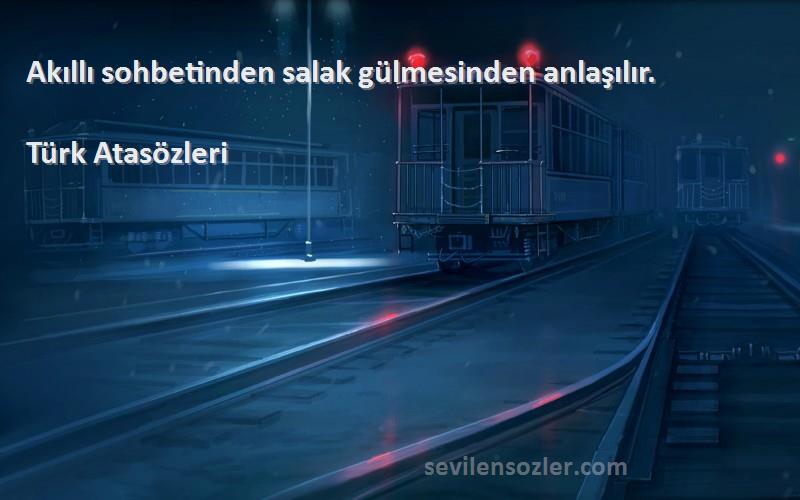 Türk Atasözleri Sözleri 
Akıllı sohbetinden salak gülmesinden anlaşılır.