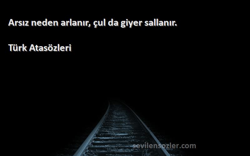 Türk Atasözleri Sözleri 
Arsız neden arlanır, çul da giyer sallanır.